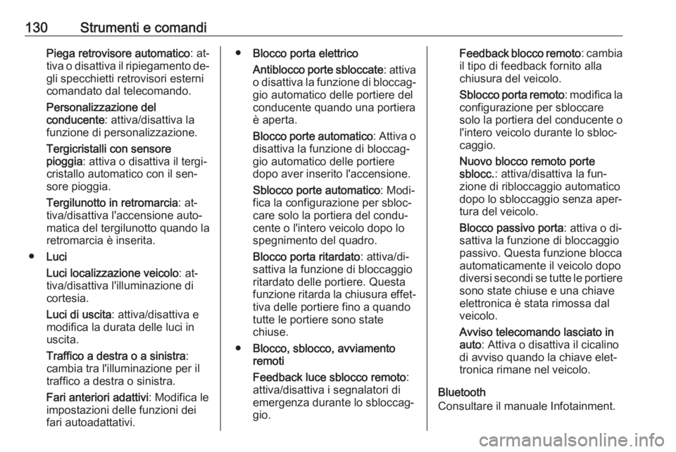 OPEL INSIGNIA 2016  Manuale di uso e manutenzione (in Italian) 130Strumenti e comandiPiega retrovisore automatico: at‐
tiva o disattiva il ripiegamento de‐ gli specchietti retrovisori esterni
comandato dal telecomando.
Personalizzazione del
conducente : attiv