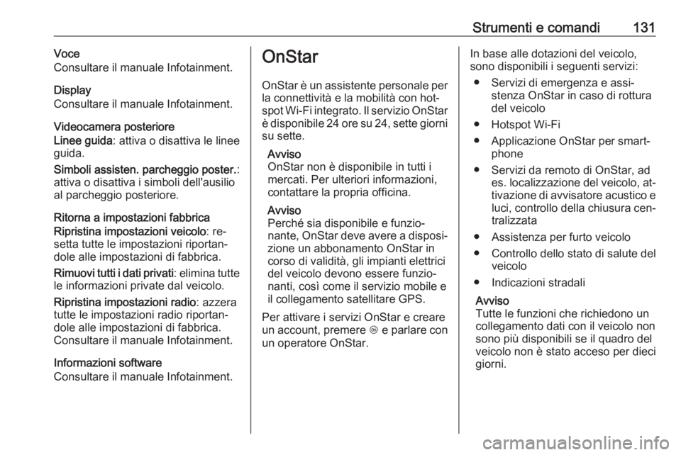 OPEL INSIGNIA 2016  Manuale di uso e manutenzione (in Italian) Strumenti e comandi131Voce
Consultare il manuale Infotainment.
Display
Consultare il manuale Infotainment.
Videocamera posteriore
Linee guida : attiva o disattiva le linee
guida.
Simboli assisten. par