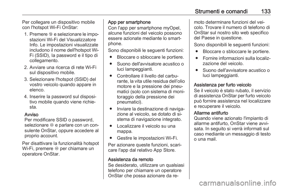 OPEL INSIGNIA 2016  Manuale di uso e manutenzione (in Italian) Strumenti e comandi133Per collegare un dispositivo mobile
con l'hotspot Wi-Fi OnStar:
1. Premere  j e selezionare le impo‐
stazioni Wi-Fi del Visualizzatore
Info. Le impostazioni visualizzate
in