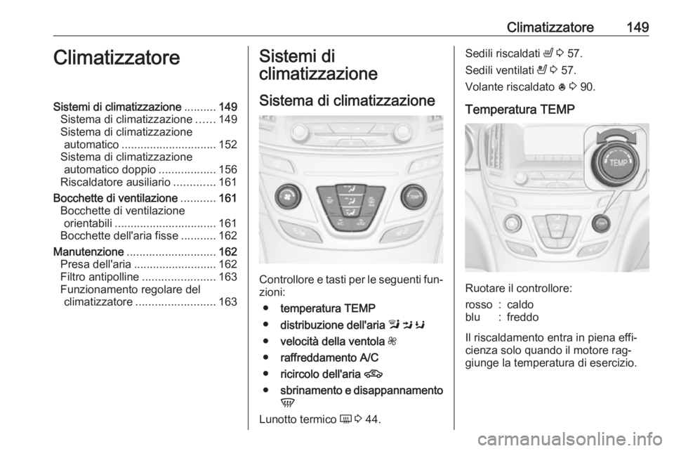 OPEL INSIGNIA 2016 Manuale di uso e manutenzione (in Italian) Climatizzatore149ClimatizzatoreSistemi di climatizzazione..........149
Sistema di climatizzazione ......149
Sistema di climatizzazione automatico .............................. 152
Sistema di climatiz OPEL INSIGNIA 2016 Manuale di uso e manutenzione (in Italian) Climatizzatore149ClimatizzatoreSistemi di climatizzazione..........149
Sistema di climatizzazione ......149
Sistema di climatizzazione automatico .............................. 152
Sistema di climatiz