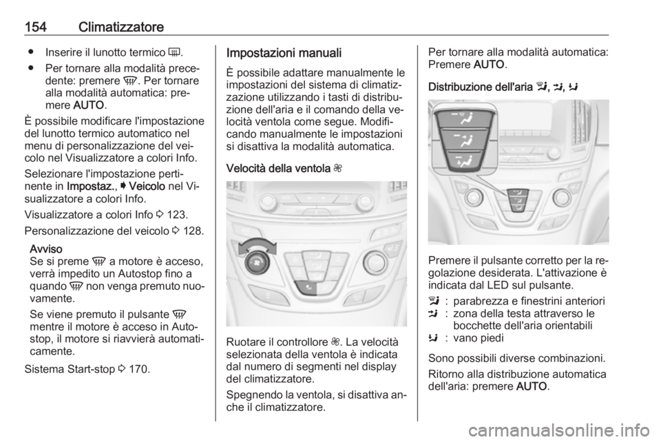 OPEL INSIGNIA 2016 Manuale di uso e manutenzione (in Italian) 154Climatizzatore●Inserire il lunotto termico Ü.
● Per tornare alla modalità prece‐ dente: premere V. Per tornare
alla modalità automatica: pre‐
mere AUTO .
È possibile modificare l' OPEL INSIGNIA 2016 Manuale di uso e manutenzione (in Italian) 154Climatizzatore●Inserire il lunotto termico Ü.
● Per tornare alla modalità prece‐ dente: premere V. Per tornare
alla modalità automatica: pre‐
mere AUTO .
È possibile modificare l'