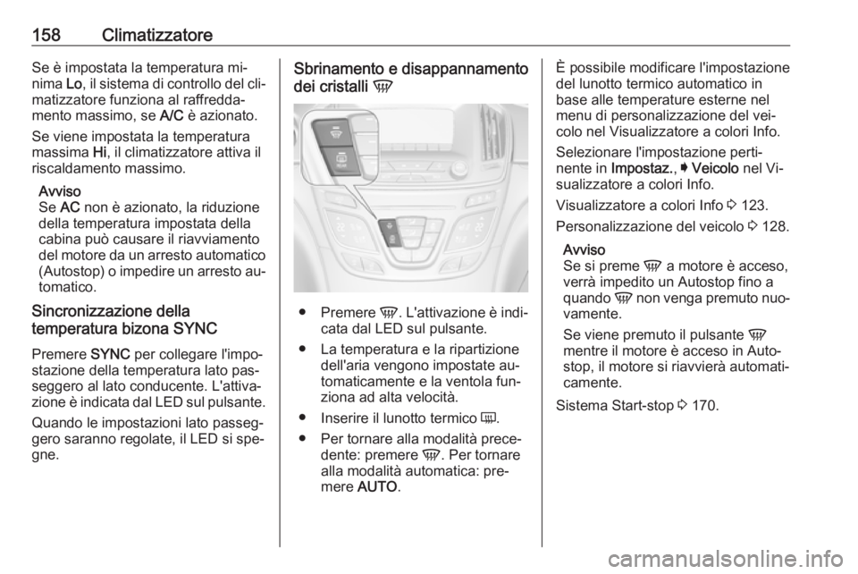 OPEL INSIGNIA 2016 Manuale di uso e manutenzione (in Italian) 158ClimatizzatoreSe è impostata la temperatura mi‐
nima Lo, il sistema di controllo del cli‐
matizzatore funziona al raffredda‐
mento massimo, se A/C è azionato.
Se viene impostata la temper OPEL INSIGNIA 2016 Manuale di uso e manutenzione (in Italian) 158ClimatizzatoreSe è impostata la temperatura mi‐
nima Lo, il sistema di controllo del cli‐
matizzatore funziona al raffredda‐
mento massimo, se A/C è azionato.
Se viene impostata la temper