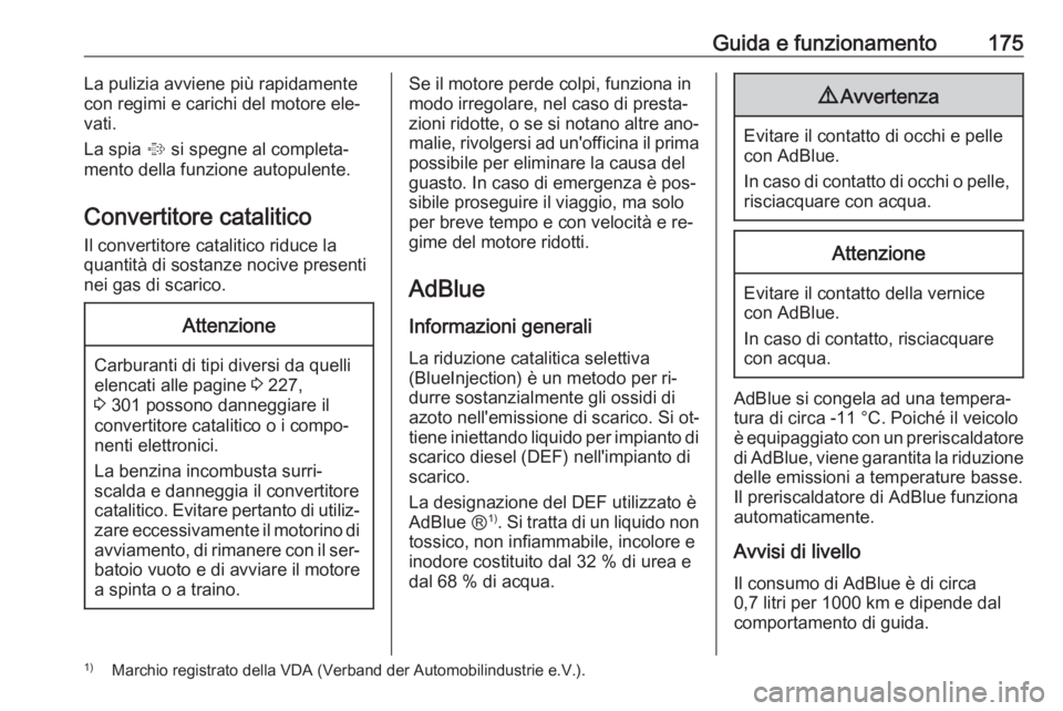 OPEL INSIGNIA 2016  Manuale di uso e manutenzione (in Italian) Guida e funzionamento175La pulizia avviene più rapidamente
con regimi e carichi del motore ele‐
vati.
La spia  % si spegne al completa‐
mento della funzione autopulente.
Convertitore catalitico
I