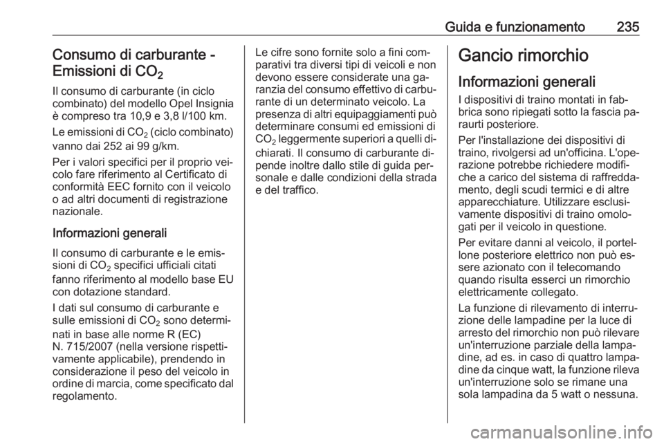 OPEL INSIGNIA 2016  Manuale di uso e manutenzione (in Italian) Guida e funzionamento235Consumo di carburante -Emissioni di CO 2 
Il consumo di carburante (in ciclo
combinato) del modello Opel Insignia è compreso tra 10,9 e 3,8 l/100 km.
Le emissioni di  CO
2 (ci