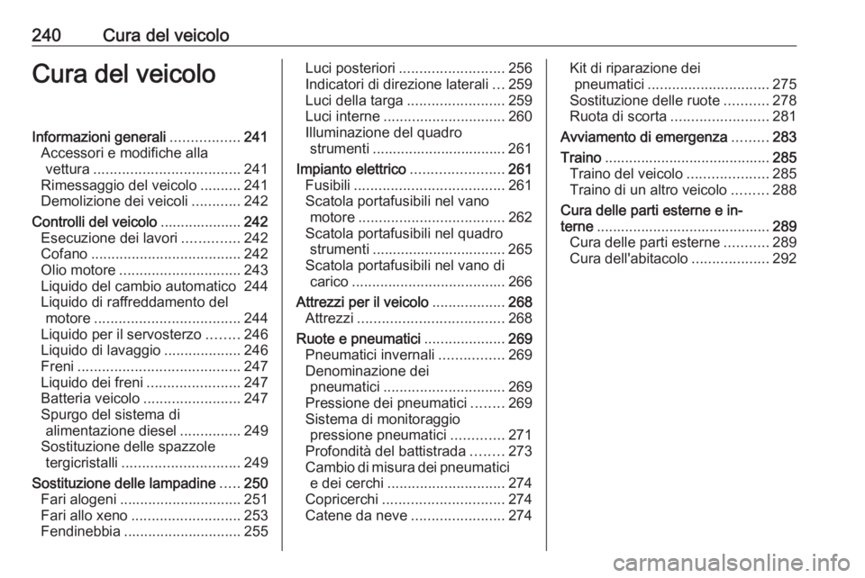 OPEL INSIGNIA 2016  Manuale di uso e manutenzione (in Italian) 240Cura del veicoloCura del veicoloInformazioni generali.................241
Accessori e modifiche alla vettura .................................... 241
Rimessaggio del veicolo ..........241
Demolizio