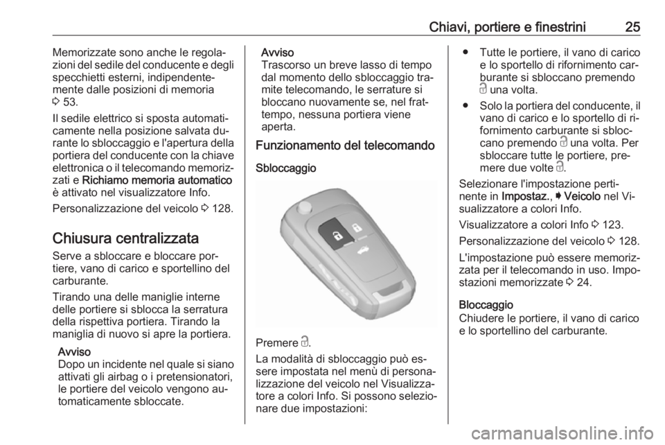 OPEL INSIGNIA 2016  Manuale di uso e manutenzione (in Italian) Chiavi, portiere e finestrini25Memorizzate sono anche le regola‐
zioni del sedile del conducente e degli
specchietti esterni, indipendente‐
mente dalle posizioni di memoria
3  53.
Il sedile elettr
