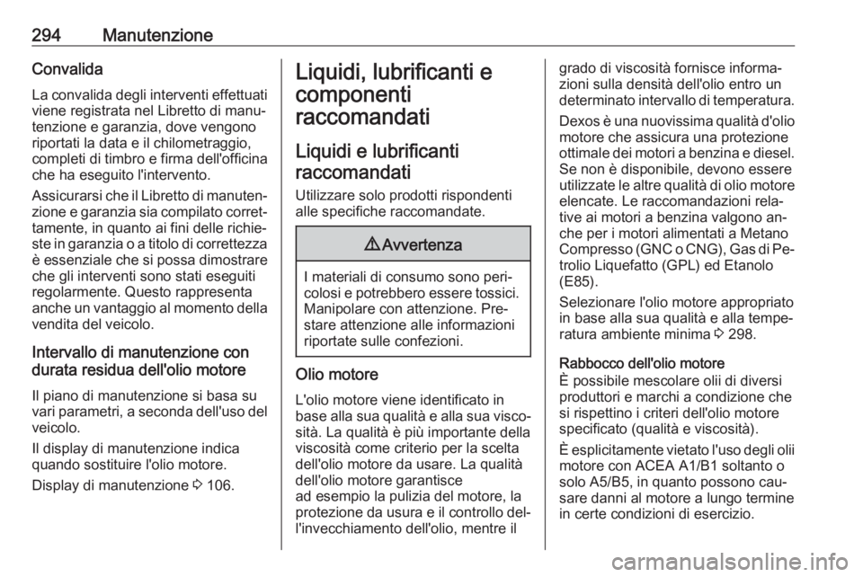 OPEL INSIGNIA 2016  Manuale di uso e manutenzione (in Italian) 294ManutenzioneConvalida
La convalida degli interventi effettuati
viene registrata nel Libretto di manu‐
tenzione e garanzia, dove vengono riportati la data e il chilometraggio,
completi di timbro e