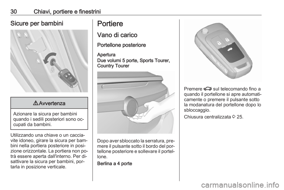 OPEL INSIGNIA 2016  Manuale di uso e manutenzione (in Italian) 30Chiavi, portiere e finestriniSicure per bambini9Avvertenza
Azionare la sicura per bambini
quando i sedili posteriori sono oc‐
cupati da bambini.
Utilizzando una chiave o un caccia‐ vite idoneo, 