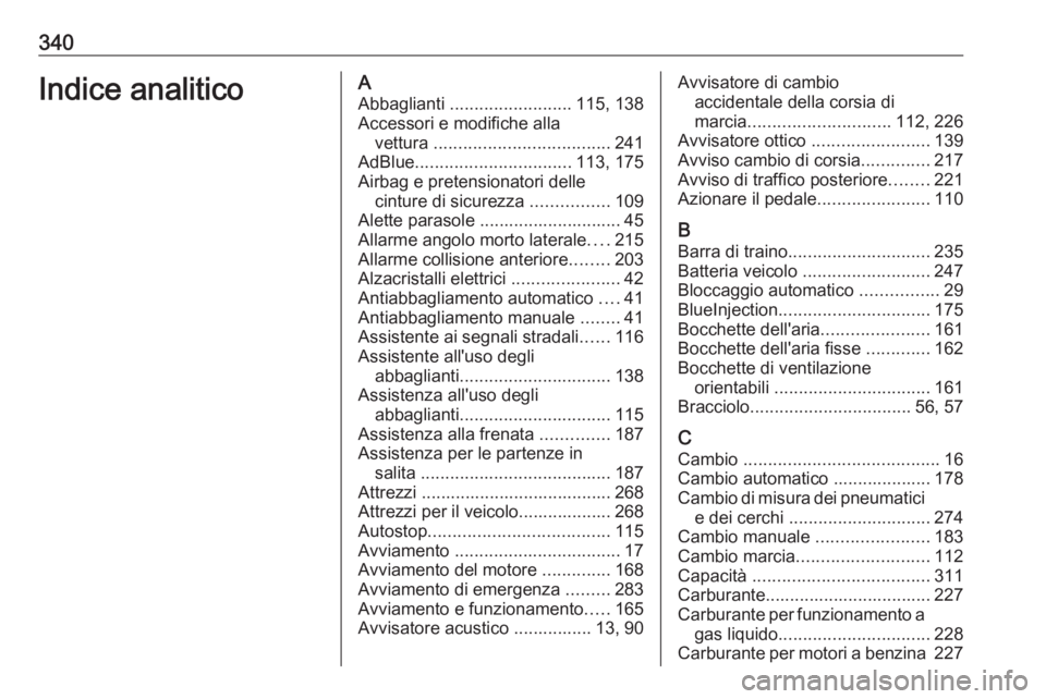 OPEL INSIGNIA 2016 Manuale di uso e manutenzione (in Italian) 340Indice analiticoAAbbaglianti ......................... 115, 138
Accessori e modifiche alla vettura .................................... 241
AdBlue ................................ 113, 175
Airbag OPEL INSIGNIA 2016 Manuale di uso e manutenzione (in Italian) 340Indice analiticoAAbbaglianti ......................... 115, 138
Accessori e modifiche alla vettura .................................... 241
AdBlue ................................ 113, 175
Airbag