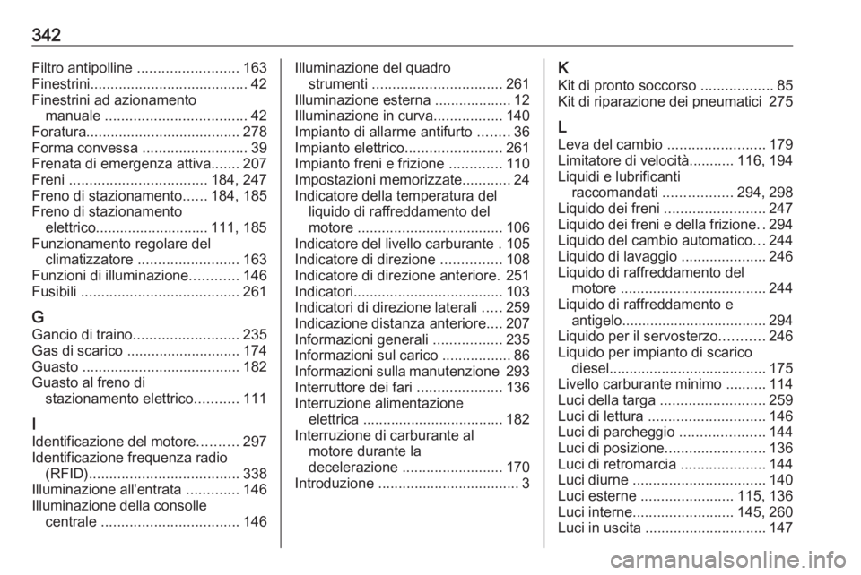 OPEL INSIGNIA 2016  Manuale di uso e manutenzione (in Italian) 342Filtro antipolline ......................... 163
Finestrini ....................................... 42
Finestrini ad azionamento manuale  ................................... 42
Foratura ...........