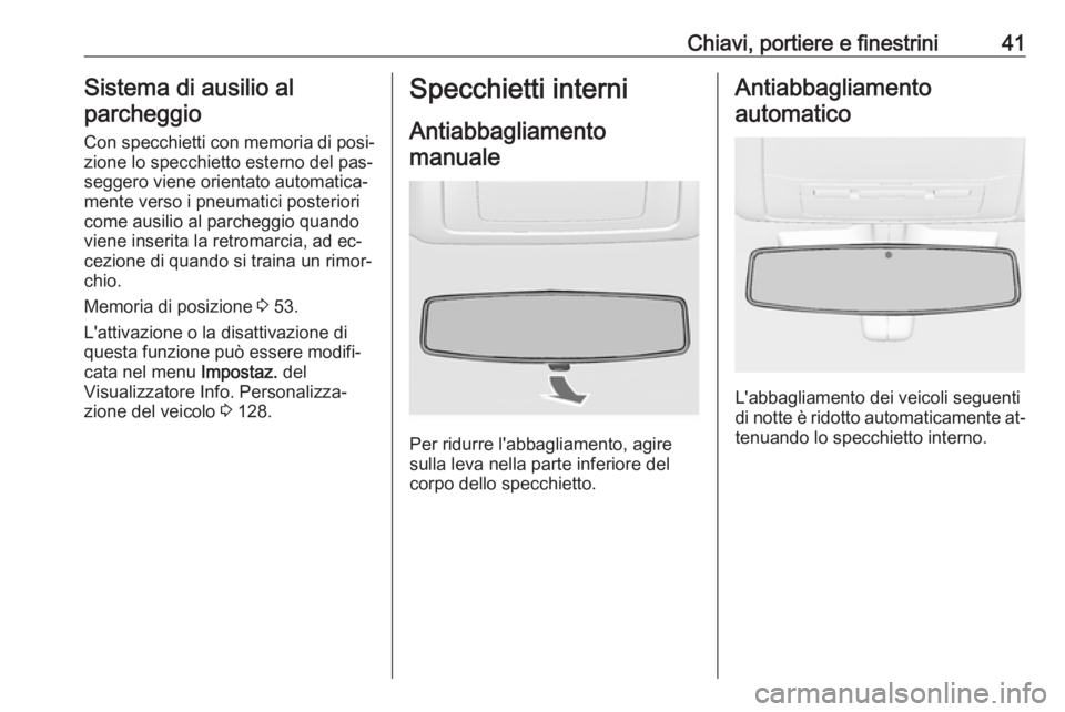 OPEL INSIGNIA 2016  Manuale di uso e manutenzione (in Italian) Chiavi, portiere e finestrini41Sistema di ausilio alparcheggio
Con specchietti con memoria di posi‐
zione lo specchietto esterno del pas‐ seggero viene orientato automatica‐
mente verso i pneuma