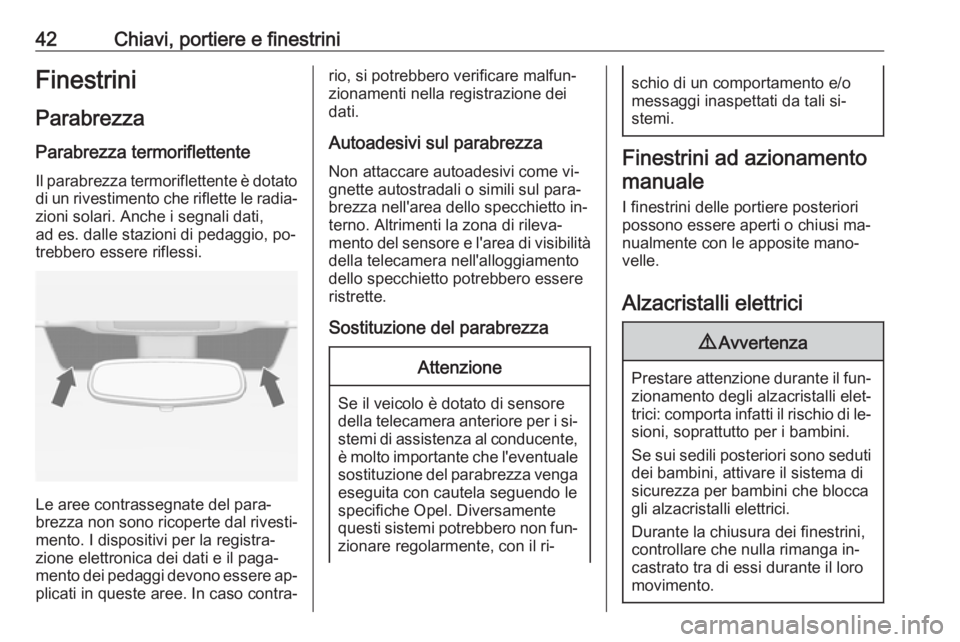 OPEL INSIGNIA 2016  Manuale di uso e manutenzione (in Italian) 42Chiavi, portiere e finestriniFinestrini
Parabrezza
Parabrezza termoriflettente
Il parabrezza termoriflettente è dotato di un rivestimento che riflette le radia‐
zioni solari. Anche i segnali dati