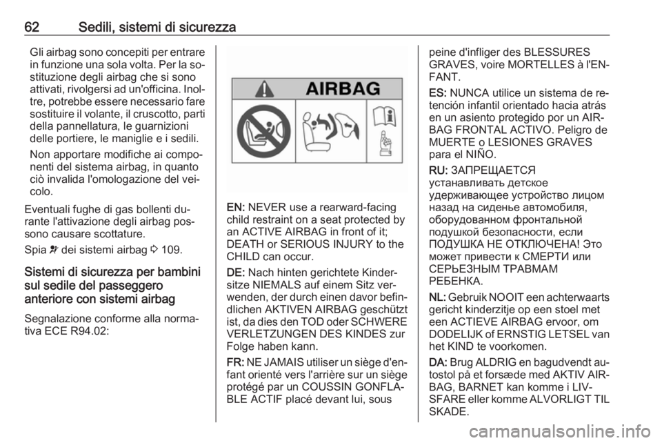 OPEL INSIGNIA 2016  Manuale di uso e manutenzione (in Italian) 62Sedili, sistemi di sicurezzaGli airbag sono concepiti per entrare
in funzione una sola volta. Per la so‐ stituzione degli airbag che si sono
attivati, rivolgersi ad un'officina. Inol‐
tre, p