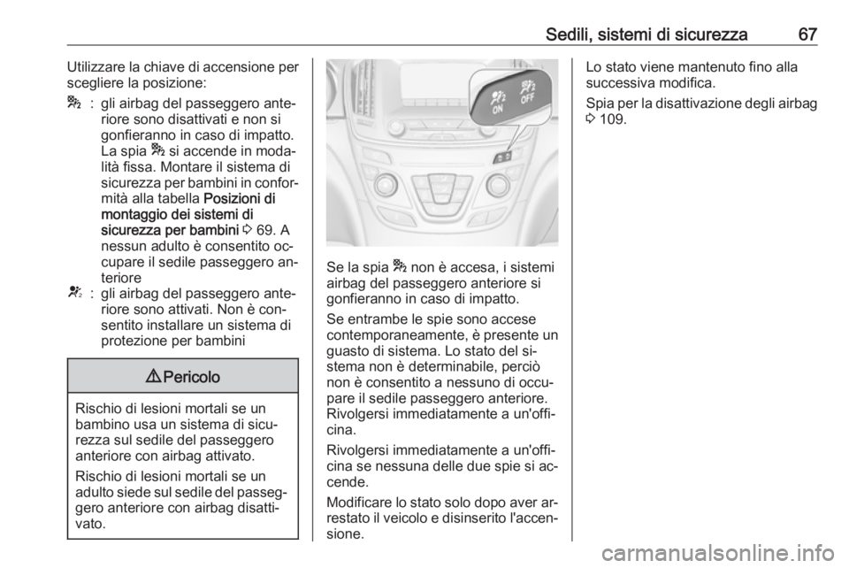 OPEL INSIGNIA 2016 Manuale di uso e manutenzione (in Italian) Sedili, sistemi di sicurezza67Utilizzare la chiave di accensione per
scegliere la posizione:*:gli airbag del passeggero ante‐
riore sono disattivati e non si
gonfieranno in caso di impatto.
La spia OPEL INSIGNIA 2016 Manuale di uso e manutenzione (in Italian) Sedili, sistemi di sicurezza67Utilizzare la chiave di accensione per
scegliere la posizione:*:gli airbag del passeggero ante‐
riore sono disattivati e non si
gonfieranno in caso di impatto.
La spia