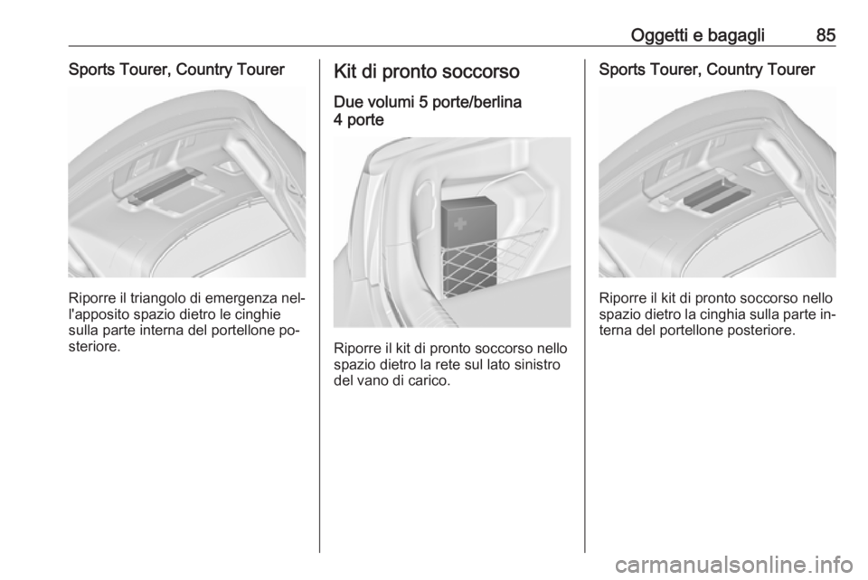 OPEL INSIGNIA 2016  Manuale di uso e manutenzione (in Italian) Oggetti e bagagli85Sports Tourer, Country Tourer
Riporre il triangolo di emergenza nel‐
l'apposito spazio dietro le cinghie
sulla parte interna del portellone po‐
steriore.
Kit di pronto socco