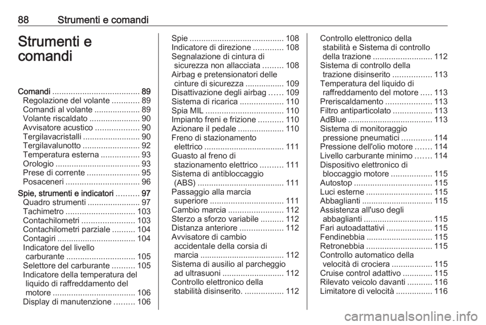 OPEL INSIGNIA 2016  Manuale di uso e manutenzione (in Italian) 88Strumenti e comandiStrumenti e
comandiComandi ...................................... 89
Regolazione del volante ............89
Comandi al volante ....................89
Volante riscaldato ..........