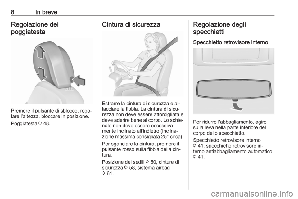 OPEL INSIGNIA 2016  Manuale di uso e manutenzione (in Italian) 8In breveRegolazione dei
poggiatesta
Premere il pulsante di sblocco, rego‐
lare l'altezza, bloccare in posizione.
Poggiatesta  3 48.
Cintura di sicurezza
Estrarre la cintura di sicurezza e al‐