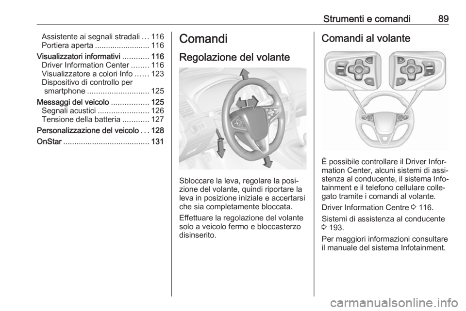 OPEL INSIGNIA 2016  Manuale di uso e manutenzione (in Italian) Strumenti e comandi89Assistente ai segnali stradali...116
Portiera aperta ......................... 116
Visualizzatori informativi ............116
Driver Information Center ........116
Visualizzatore 
