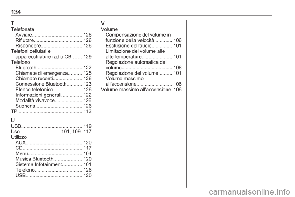 OPEL INSIGNIA 2016.5  Manuale del sistema Infotainment (in Italian) 134T
Telefonata Avviare .................................... 126
Rifiutare ................................... 126
Rispondere .............................. 126
Telefoni cellulari e apparecchiature ra