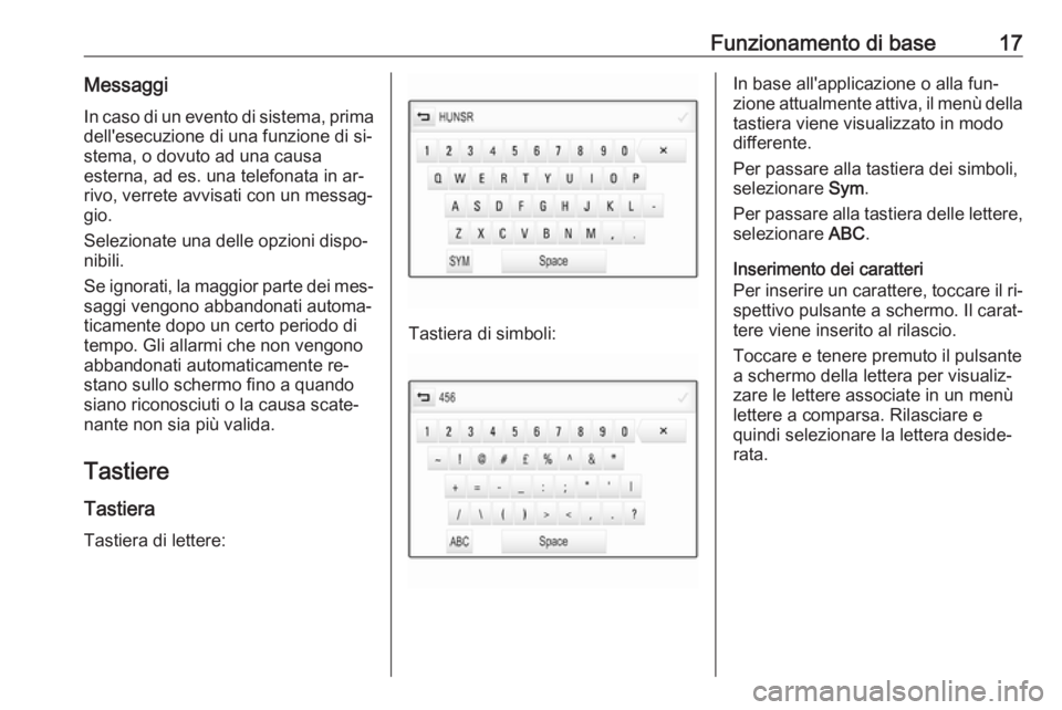 OPEL INSIGNIA 2016.5  Manuale del sistema Infotainment (in Italian) Funzionamento di base17MessaggiIn caso di un evento di sistema, prima
dell'esecuzione di una funzione di si‐
stema, o dovuto ad una causa
esterna, ad es. una telefonata in ar‐
rivo, verrete av