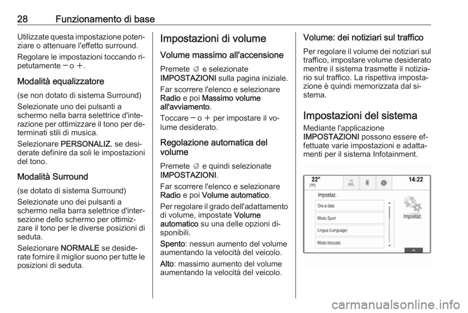 OPEL INSIGNIA 2016.5  Manuale del sistema Infotainment (in Italian) 28Funzionamento di baseUtilizzate questa impostazione poten‐
ziare o attenuare l'effetto surround.
Regolare le impostazioni toccando ri‐ petutamente ─ o  w.
Modalità equalizzatore
(se non d