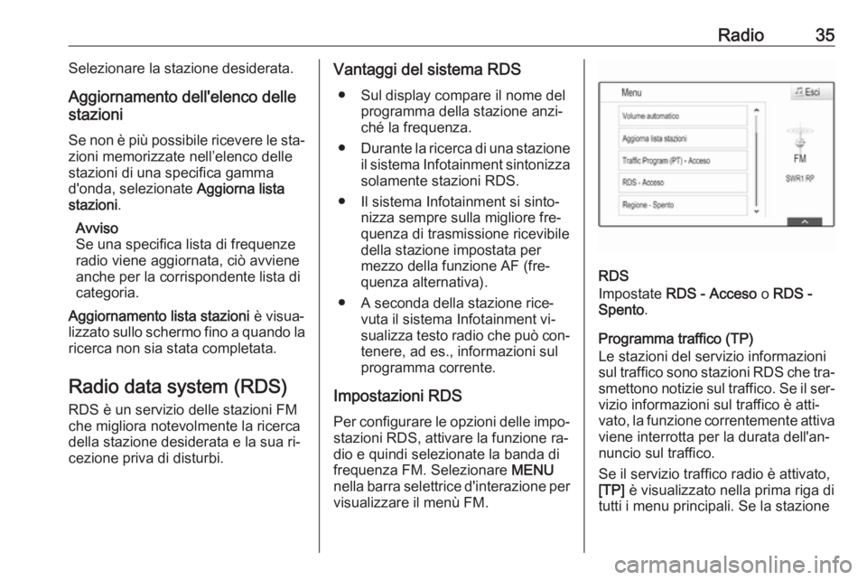 OPEL INSIGNIA 2016.5  Manuale del sistema Infotainment (in Italian) Radio35Selezionare la stazione desiderata.
Aggiornamento dell'elenco delle
stazioni
Se non è più possibile ricevere le sta‐
zioni memorizzate nell’elenco delle
stazioni di una specifica gamm