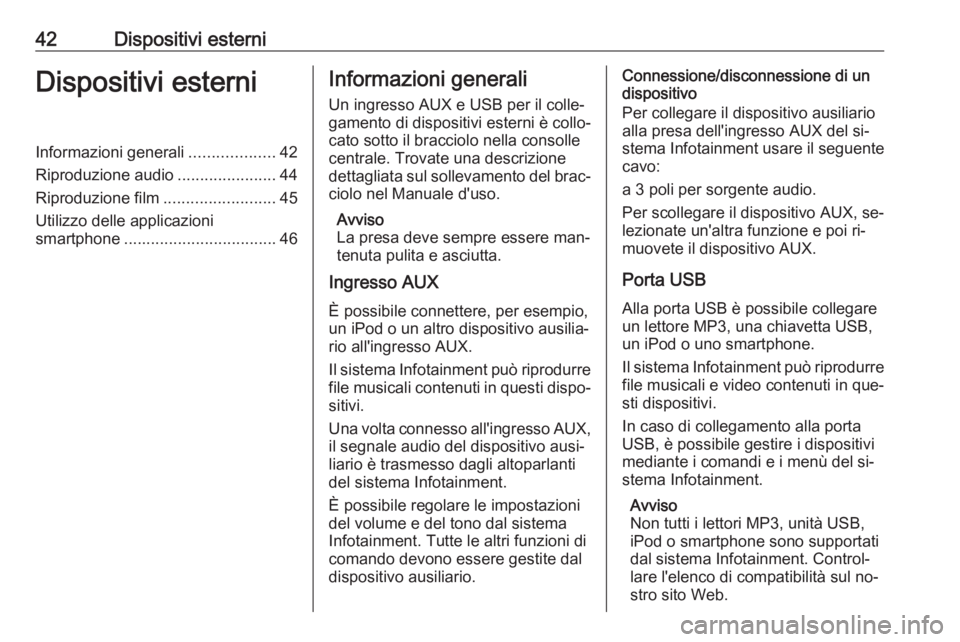 OPEL INSIGNIA 2016.5  Manuale del sistema Infotainment (in Italian) 42Dispositivi esterniDispositivi esterniInformazioni generali...................42
Riproduzione audio ......................44
Riproduzione film .........................45
Utilizzo delle applicazioni