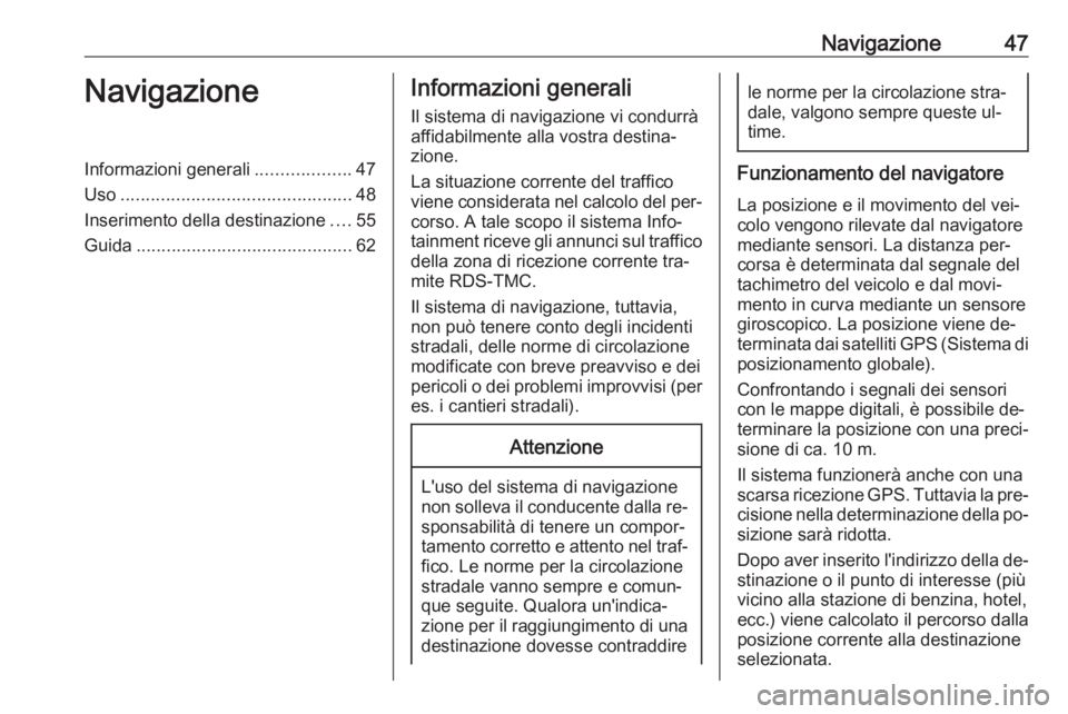 OPEL INSIGNIA 2016.5  Manuale del sistema Infotainment (in Italian) Navigazione47NavigazioneInformazioni generali...................47
Uso .............................................. 48
Inserimento della destinazione ....55
Guida ...................................