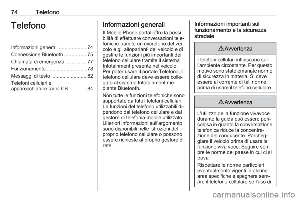 OPEL INSIGNIA 2016.5  Manuale del sistema Infotainment (in Italian) 74TelefonoTelefonoInformazioni generali...................74
Connessione Bluetooth ...............75
Chiamata di emergenza ..............77
Funzionamento ............................ 78
Messaggi di te
