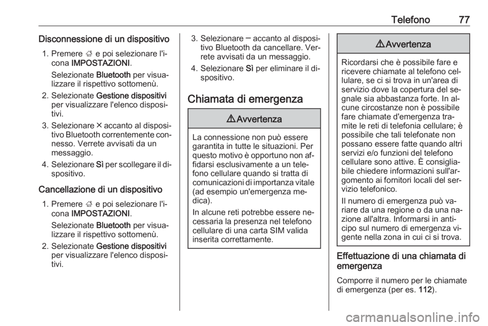 OPEL INSIGNIA 2016.5  Manuale del sistema Infotainment (in Italian) Telefono77Disconnessione di un dispositivo1. Premere  ; e poi selezionare l'i‐
cona  IMPOSTAZIONI .
Selezionate  Bluetooth per visua‐
lizzare il rispettivo sottomenù.
2. Selezionate  Gestione