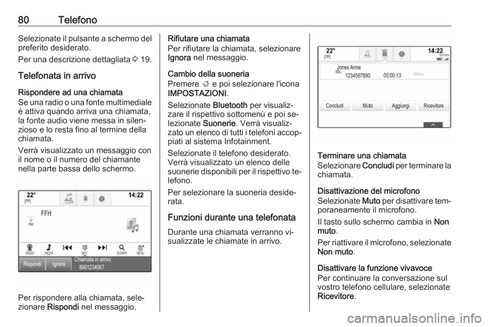 OPEL INSIGNIA 2016.5  Manuale del sistema Infotainment (in Italian) 80TelefonoSelezionate il pulsante a schermo delpreferito desiderato.
Per una descrizione dettagliata  3 19.
Telefonata in arrivo
Rispondere ad una chiamata
Se una radio o una fonte multimediale
è att