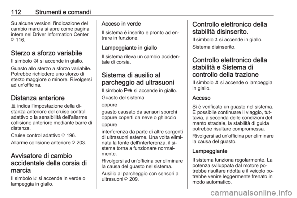 OPEL INSIGNIA 2016.5  Manuale di uso e manutenzione (in Italian) 112Strumenti e comandiSu alcune versioni l'indicazione del
cambio marcia si apre come pagina
intera nel Driver Information Center
3  116.
Sterzo a sforzo variabile
Il simbolo  c si accende in gial