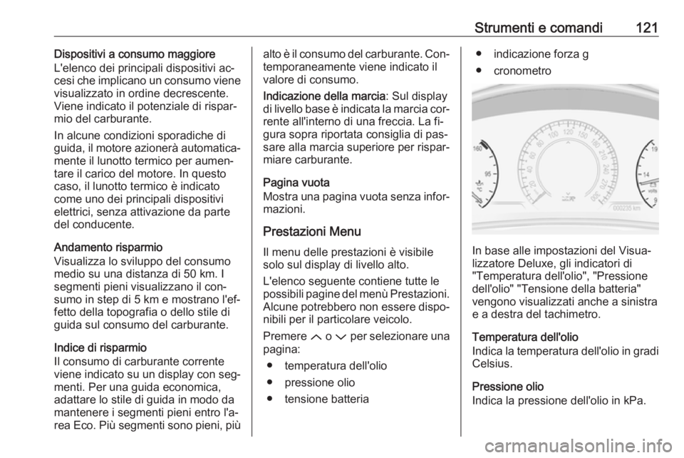 OPEL INSIGNIA 2016.5 Manuale di uso e manutenzione (in Italian) Strumenti e comandi121Dispositivi a consumo maggiore
L'elenco dei principali dispositivi ac‐
cesi che implicano un consumo viene
visualizzato in ordine decrescente.
Viene indicato il potenziale OPEL INSIGNIA 2016.5 Manuale di uso e manutenzione (in Italian) Strumenti e comandi121Dispositivi a consumo maggiore
L'elenco dei principali dispositivi ac‐
cesi che implicano un consumo viene
visualizzato in ordine decrescente.
Viene indicato il potenziale