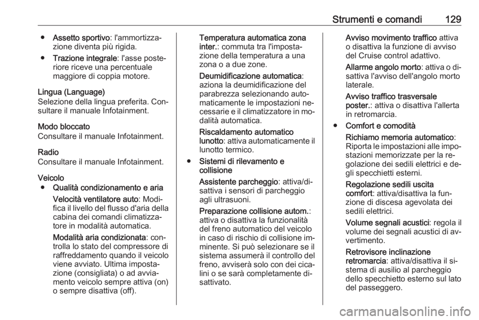 OPEL INSIGNIA 2016.5  Manuale di uso e manutenzione (in Italian) Strumenti e comandi129●Assetto sportivo : l'ammortizza‐
zione diventa più rigida.
● Trazione integrale : l'asse poste‐
riore riceve una percentuale
maggiore di coppia motore.
Lingua (
