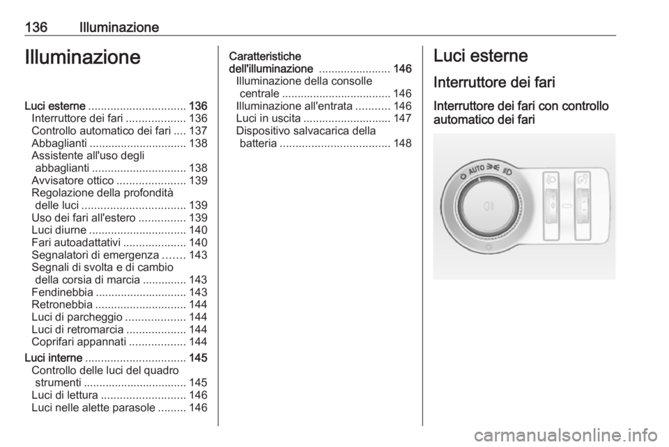 OPEL INSIGNIA 2016.5 Manuale di uso e manutenzione (in Italian) 136IlluminazioneIlluminazioneLuci esterne............................... 136
Interruttore dei fari ...................136
Controllo automatico dei fari ....137
Abbaglianti ............................ OPEL INSIGNIA 2016.5 Manuale di uso e manutenzione (in Italian) 136IlluminazioneIlluminazioneLuci esterne............................... 136
Interruttore dei fari ...................136
Controllo automatico dei fari ....137
Abbaglianti ............................