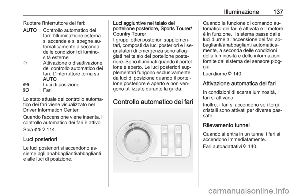 OPEL INSIGNIA 2016.5 Manuale di uso e manutenzione (in Italian) Illuminazione137Ruotare l'interruttore dei fari:AUTO:Controllo automatico dei
fari: l'illuminazione esterna
si accende e si spegne au‐
tomaticamente a seconda
delle condizioni di lumino‐
s OPEL INSIGNIA 2016.5 Manuale di uso e manutenzione (in Italian) Illuminazione137Ruotare l'interruttore dei fari:AUTO:Controllo automatico dei
fari: l'illuminazione esterna
si accende e si spegne au‐
tomaticamente a seconda
delle condizioni di lumino‐
s
