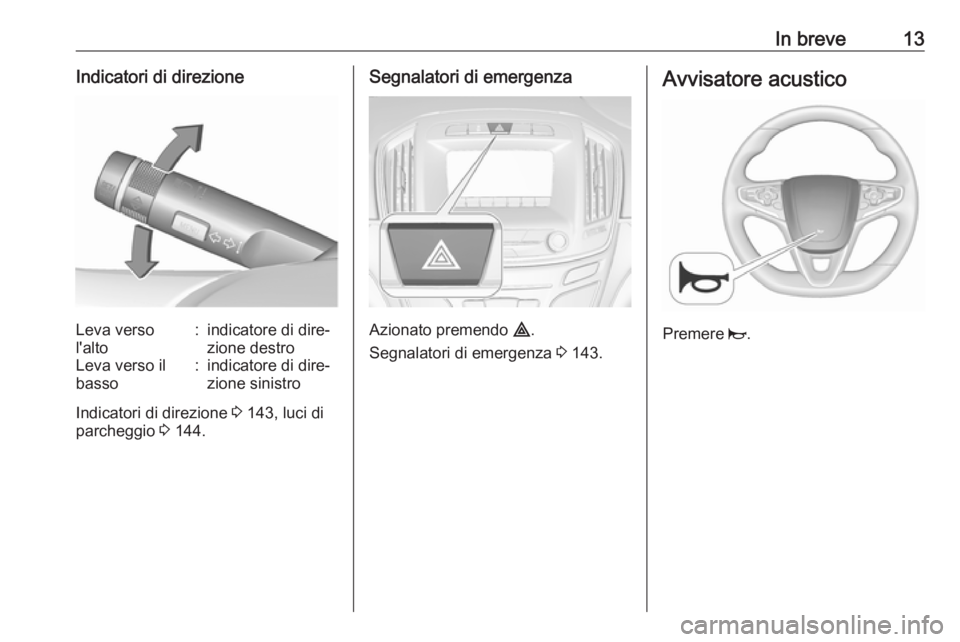 OPEL INSIGNIA 2016.5  Manuale di uso e manutenzione (in Italian) In breve13Indicatori di direzioneLeva verso
l'alto:indicatore di dire‐
zione destroLeva verso il
basso:indicatore di dire‐ zione sinistro
Indicatori di direzione  3 143, luci di
parcheggio  3 
