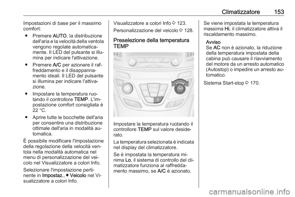 OPEL INSIGNIA 2016.5 Manuale di uso e manutenzione (in Italian) Climatizzatore153Impostazioni di base per il massimo
comfort:
● Premere AUTO, la distribuzione
dell'aria e la velocità della ventola vengono regolate automatica‐
mente. Il LED del pulsante s OPEL INSIGNIA 2016.5 Manuale di uso e manutenzione (in Italian) Climatizzatore153Impostazioni di base per il massimo
comfort:
● Premere AUTO, la distribuzione
dell'aria e la velocità della ventola vengono regolate automatica‐
mente. Il LED del pulsante s