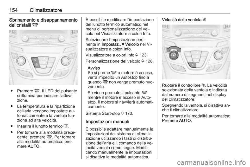 OPEL INSIGNIA 2016.5 Manuale di uso e manutenzione (in Italian) 154ClimatizzatoreSbrinamento e disappannamento
dei cristalli V
●
Premere V. Il LED del pulsante
si illumina per indicare l'attiva‐
zione.
● La temperatura e la ripartizione dell'aria v OPEL INSIGNIA 2016.5 Manuale di uso e manutenzione (in Italian) 154ClimatizzatoreSbrinamento e disappannamento
dei cristalli V
●
Premere V. Il LED del pulsante
si illumina per indicare l'attiva‐
zione.
● La temperatura e la ripartizione dell'aria v