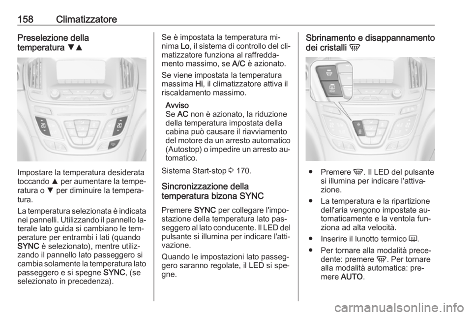 OPEL INSIGNIA 2016.5 Manuale di uso e manutenzione (in Italian) 158ClimatizzatorePreselezione della
temperatura SR
Impostare la temperatura desiderata
toccando R per aumentare la tempe‐
ratura o S per diminuire la tempera‐
tura.
La temperatura selezionata OPEL INSIGNIA 2016.5 Manuale di uso e manutenzione (in Italian) 158ClimatizzatorePreselezione della
temperatura SR
Impostare la temperatura desiderata
toccando R per aumentare la tempe‐
ratura o S per diminuire la tempera‐
tura.
La temperatura selezionata