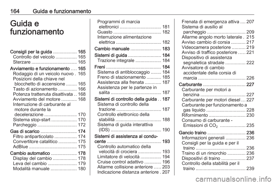 OPEL INSIGNIA 2016.5  Manuale di uso e manutenzione (in Italian) 164Guida e funzionamentoGuida e
funzionamentoConsigli per la guida ..................165
Controllo del veicolo ................165
Sterzare ................................... 165
Avviamento e funzion