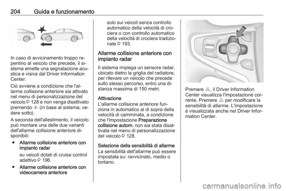 OPEL INSIGNIA 2016.5 Manuale di uso e manutenzione (in Italian) 204Guida e funzionamento
In caso di avvicinamento troppo re‐
pentino al veicolo che precede, il si‐
stema emette una segnalazione acu‐
stica e visiva dal Driver Information
Center.
Ciò avviene OPEL INSIGNIA 2016.5 Manuale di uso e manutenzione (in Italian) 204Guida e funzionamento
In caso di avvicinamento troppo re‐
pentino al veicolo che precede, il si‐
stema emette una segnalazione acu‐
stica e visiva dal Driver Information
Center.
Ciò avviene