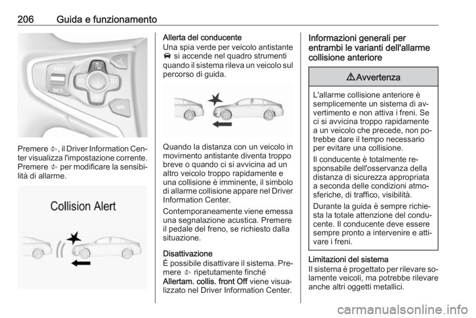 OPEL INSIGNIA 2016.5 Manuale di uso e manutenzione (in Italian) 206Guida e funzionamento
Premere V, il Driver Information Cen‐
ter visualizza l'impostazione corrente. Premere V per modificare la sensibi‐
lità di allarme.
Allerta del conducente
Una spia v OPEL INSIGNIA 2016.5 Manuale di uso e manutenzione (in Italian) 206Guida e funzionamento
Premere V, il Driver Information Cen‐
ter visualizza l'impostazione corrente. Premere V per modificare la sensibi‐
lità di allarme.
Allerta del conducente
Una spia v