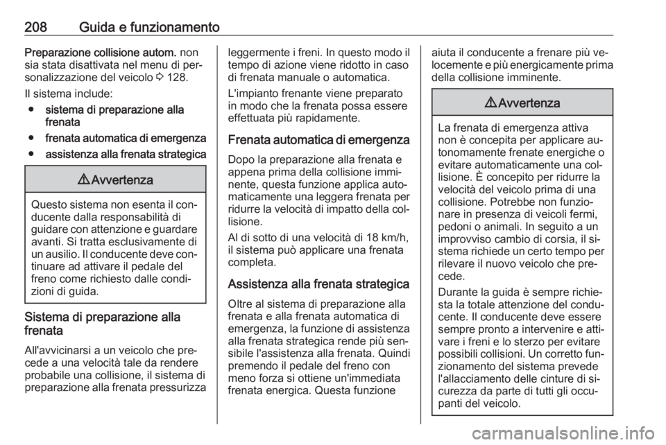 OPEL INSIGNIA 2016.5  Manuale di uso e manutenzione (in Italian) 208Guida e funzionamentoPreparazione collisione autom. non
sia stata disattivata nel menu di per‐
sonalizzazione del veicolo  3 128.
Il sistema include: ● sistema di preparazione alla
frenata
● 