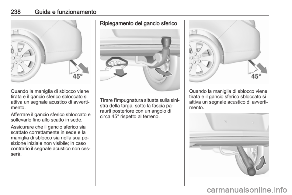 OPEL INSIGNIA 2016.5 Manuale di uso e manutenzione (in Italian) 238Guida e funzionamento
Quando la maniglia di sblocco viene
tirata e il gancio sferico sbloccato si
attiva un segnale acustico di avverti‐
mento.
Afferrare il gancio sferico sbloccato e sollevarlo OPEL INSIGNIA 2016.5 Manuale di uso e manutenzione (in Italian) 238Guida e funzionamento
Quando la maniglia di sblocco viene
tirata e il gancio sferico sbloccato si
attiva un segnale acustico di avverti‐
mento.
Afferrare il gancio sferico sbloccato e sollevarlo