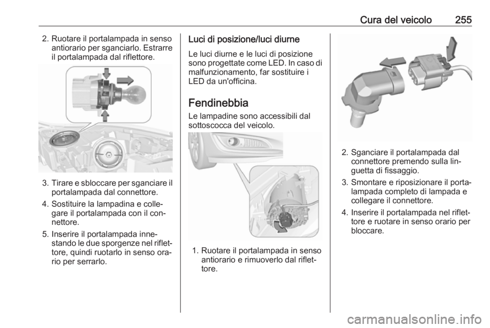 OPEL INSIGNIA 2016.5 Manuale di uso e manutenzione (in Italian) Cura del veicolo2552. Ruotare il portalampada in sensoantiorario per sganciarlo. Estrarreil portalampada dal riflettore.
3. Tirare e sbloccare per sganciare il
portalampada dal connettore.
4. Sostitui OPEL INSIGNIA 2016.5 Manuale di uso e manutenzione (in Italian) Cura del veicolo2552. Ruotare il portalampada in sensoantiorario per sganciarlo. Estrarreil portalampada dal riflettore.
3. Tirare e sbloccare per sganciare il
portalampada dal connettore.
4. Sostitui