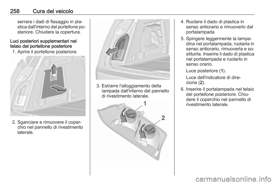 OPEL INSIGNIA 2016.5 Manuale di uso e manutenzione (in Italian) 258Cura del veicoloserrare i dadi di fissaggio in pla‐
stica dall'interno del portellone po‐
steriore. Chiudere la copertura.
Luci posteriori supplementari nel
telaio del portellone posteriore OPEL INSIGNIA 2016.5 Manuale di uso e manutenzione (in Italian) 258Cura del veicoloserrare i dadi di fissaggio in pla‐
stica dall'interno del portellone po‐
steriore. Chiudere la copertura.
Luci posteriori supplementari nel
telaio del portellone posteriore
