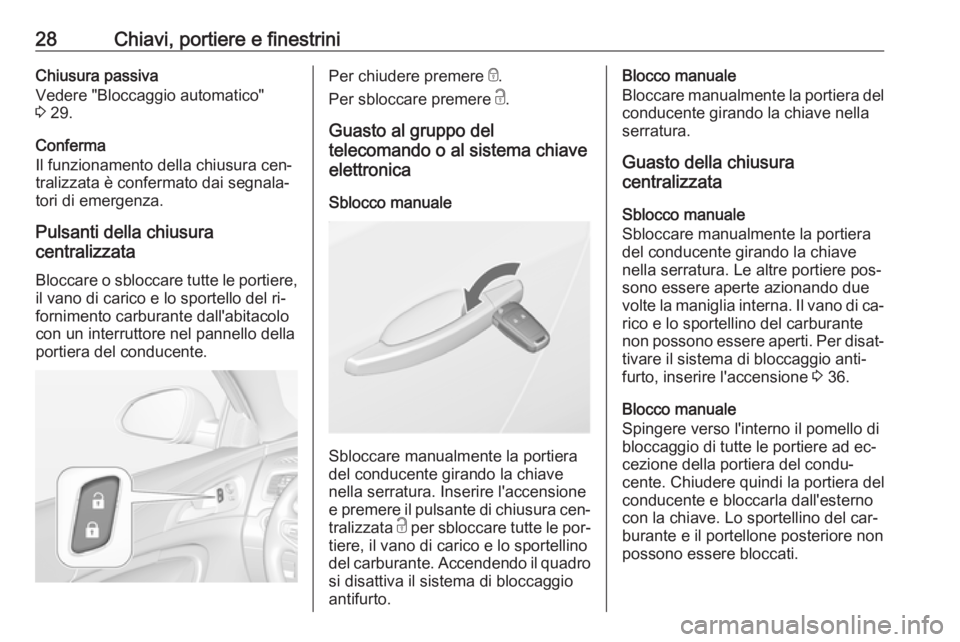 OPEL INSIGNIA 2016.5  Manuale di uso e manutenzione (in Italian) 28Chiavi, portiere e finestriniChiusura passiva
Vedere "Bloccaggio automatico"
3  29.
Conferma
Il funzionamento della chiusura cen‐
tralizzata è confermato dai segnala‐
tori di emergenza.