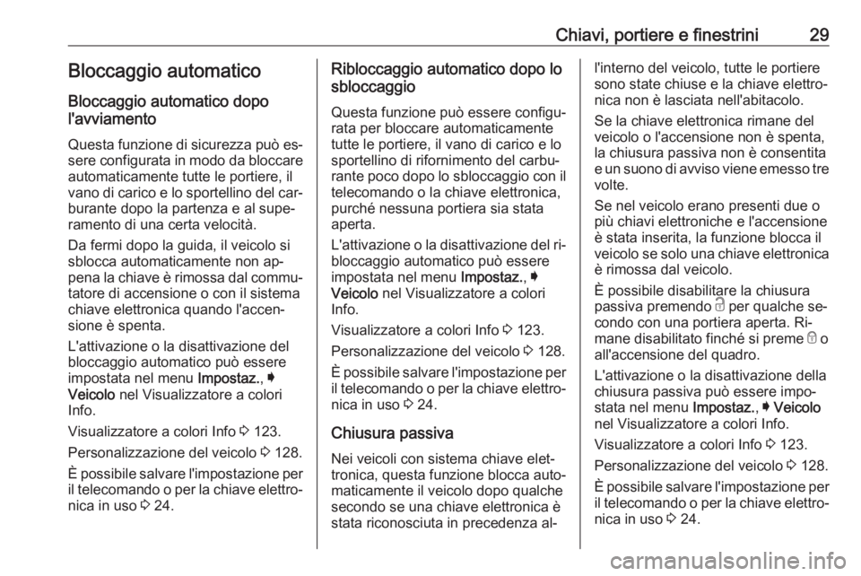 OPEL INSIGNIA 2016.5 Manuale di uso e manutenzione (in Italian) Chiavi, portiere e finestrini29Bloccaggio automatico
Bloccaggio automatico dopo
l'avviamento
Questa funzione di sicurezza può es‐ sere configurata in modo da bloccare
automaticamente tutte le p OPEL INSIGNIA 2016.5 Manuale di uso e manutenzione (in Italian) Chiavi, portiere e finestrini29Bloccaggio automatico
Bloccaggio automatico dopo
l'avviamento
Questa funzione di sicurezza può es‐ sere configurata in modo da bloccare
automaticamente tutte le p