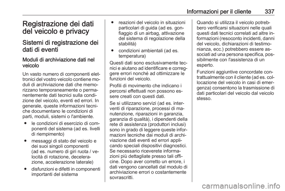 OPEL INSIGNIA 2016.5  Manuale di uso e manutenzione (in Italian) Informazioni per il cliente337Registrazione dei dati
del veicolo e privacy
Sistemi di registrazione dei dati di eventi
Moduli di archiviazione dati nel
veicolo
Un vasto numero di componenti elet‐
tr